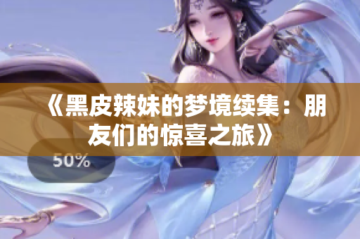 《黑皮辣妹的夢境續(xù)集：朋友們的驚喜之旅》