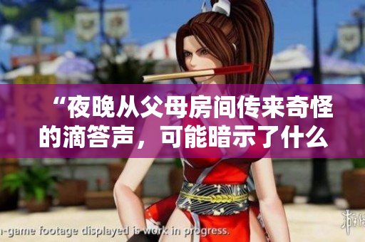 “夜晚從父母房間傳來(lái)奇怪的滴答聲，可能暗示了什么問題？”