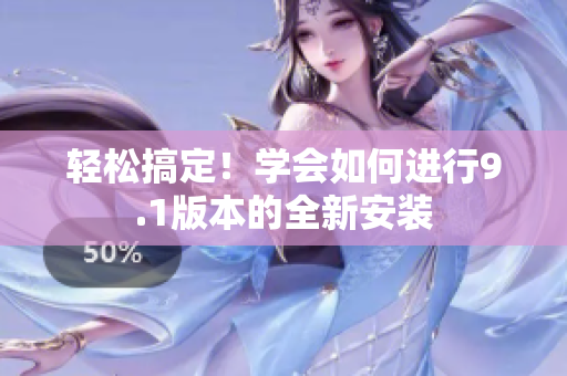 輕松搞定！學會如何進行9.1版本的全新安裝