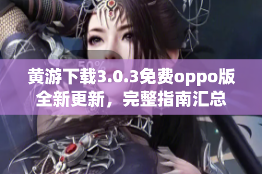 黃游下載3.0.3免費oppo版全新更新，完整指南匯總
