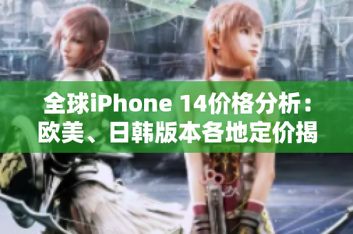 全球iPhone 14價格分析：歐美、日韓版本各地定價揭秘