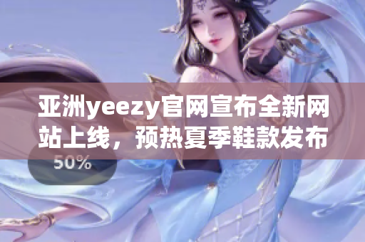 亞洲yeezy官網(wǎng)宣布全新網(wǎng)站上線，預(yù)熱夏季鞋款發(fā)布