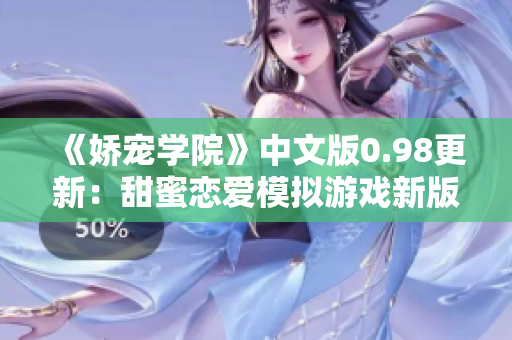《嬌寵學(xué)院》中文版0.98更新：甜蜜戀愛模擬游戲新版本發(fā)布