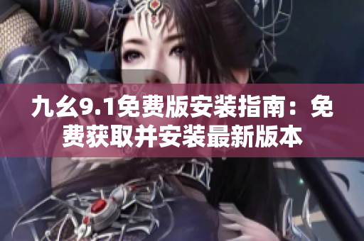 九幺9.1免費版安裝指南：免費獲取并安裝最新版本