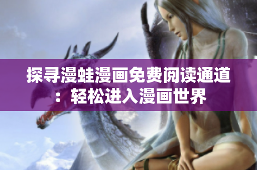 探尋漫蛙漫畫免費閱讀通道：輕松進(jìn)入漫畫世界
