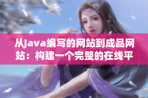 從Java編寫的網(wǎng)站到成品網(wǎng)站：構(gòu)建一個(gè)完整的在線平臺