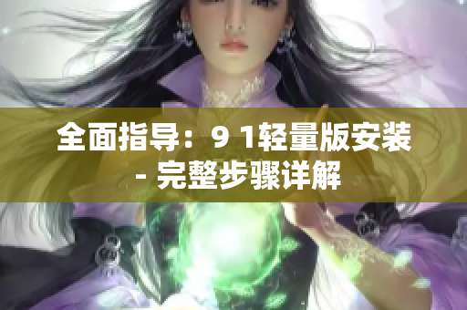 全面指導(dǎo)：9 1輕量版安裝 - 完整步驟詳解