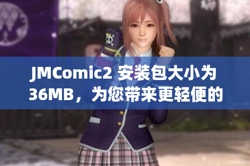JMComic2 安裝包大小為36MB，為您帶來更輕便的漫畫閱讀體驗(yàn)
