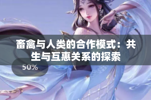 畜禽與人類(lèi)的合作模式：共生與互惠關(guān)系的探索
