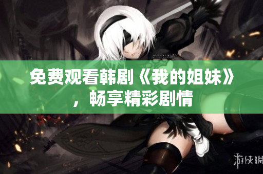 免費(fèi)觀看韓劇《我的姐妹》，暢享精彩劇情
