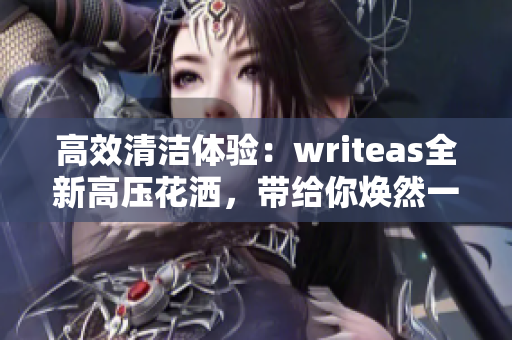 高效清潔體驗(yàn)：writeas全新高壓花灑，帶給你煥然一新的灌腸體驗(yàn)