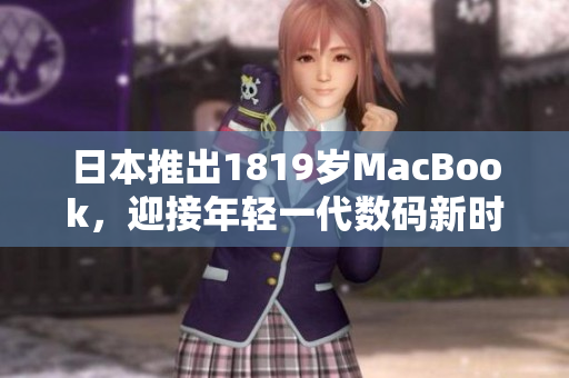 日本推出1819歲MacBook，迎接年輕一代數(shù)碼新時(shí)代