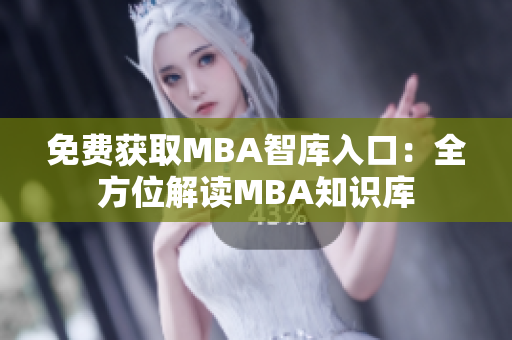 免費獲取MBA智庫入口：全方位解讀MBA知識庫