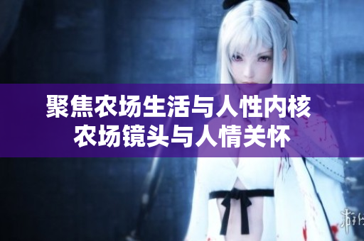 聚焦農(nóng)場(chǎng)生活與人性內(nèi)核 農(nóng)場(chǎng)鏡頭與人情關(guān)懷