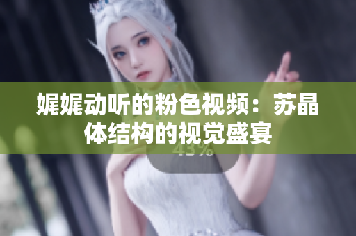 娓娓動聽的粉色視頻：蘇晶體結(jié)構(gòu)的視覺盛宴