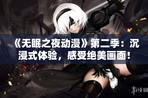 《無眠之夜動(dòng)漫》第二季：沉浸式體驗(yàn)，感受絕美畫面！