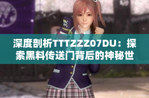 深度剖析TTTZZZ07DU：探索黑料傳送門背后的神秘世界