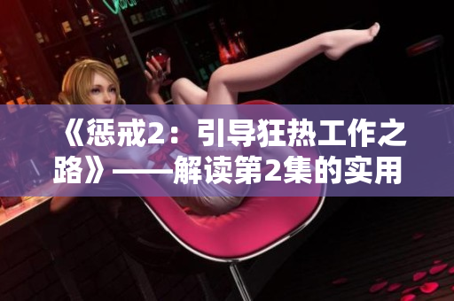 《懲戒2：引導(dǎo)狂熱工作之路》——解讀第2集的實用指南