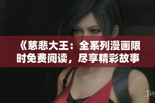 《慈悲大王：全系列漫畫限時免費(fèi)閱讀，盡享精彩故事》
