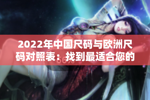 2022年中國尺碼與歐洲尺碼對照表：找到最適合您的尺碼
