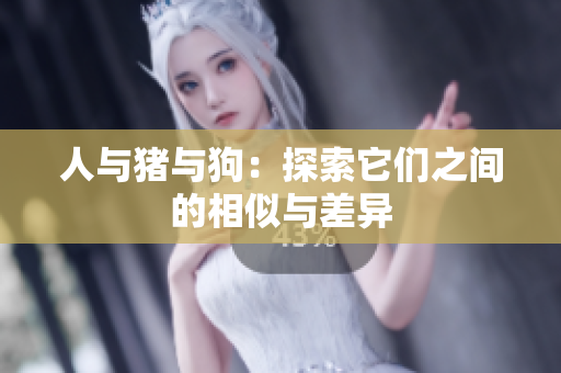 人與豬與狗：探索它們之間的相似與差異
