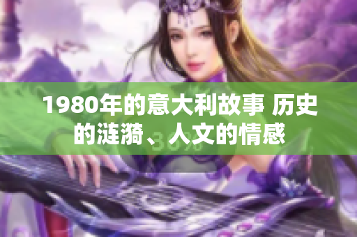 1980年的意大利故事 歷史的漣漪、人文的情感