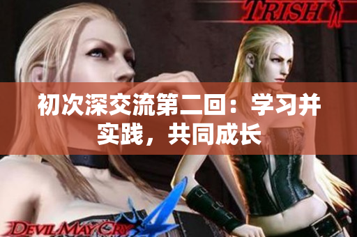 初次深交流第二回：學習并實踐，共同成長