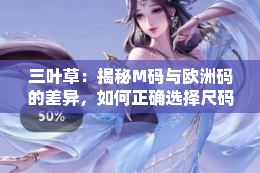 三葉草：揭秘M碼與歐洲碼的差異，如何正確選擇尺碼？