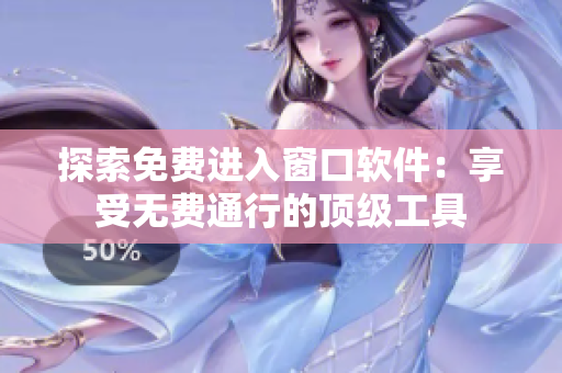 探索免費進入窗口軟件：享受無費通行的頂級工具