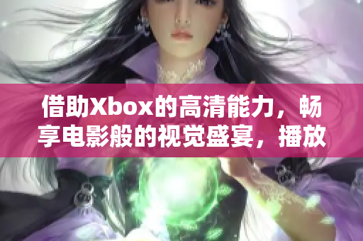 借助Xbox的高清能力，暢享電影般的視覺盛宴，播放高清影片體驗煥然一新。