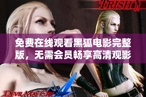 免費(fèi)在線觀看黑狐電影完整版，無(wú)需會(huì)員暢享高清觀影體驗(yàn)