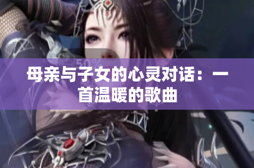 母親與子女的心靈對話：一首溫暖的歌曲