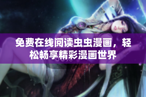 免費在線閱讀蟲蟲漫畫，輕松暢享精彩漫畫世界