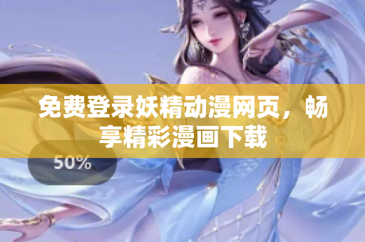 免費(fèi)登錄妖精動(dòng)漫網(wǎng)頁，暢享精彩漫畫下載