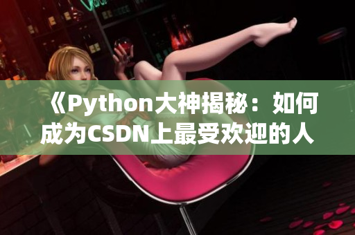 《Python大神揭秘：如何成為CSDN上最受歡迎的人狗大師？》