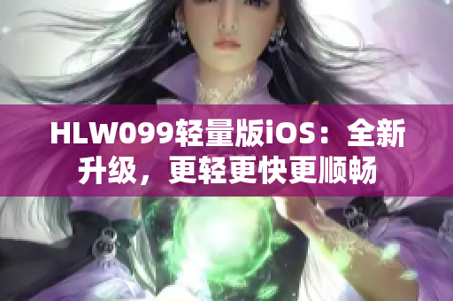 HLW099輕量版iOS：全新升級(jí)，更輕更快更順暢