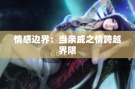 情感邊界：當親戚之情跨越界限