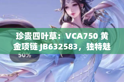 珍貴四葉草：VCA750 黃金項(xiàng)鏈 JB632583，獨(dú)特魅力盡顯