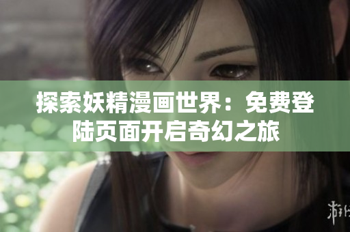 探索妖精漫畫世界：免費登陸頁面開啟奇幻之旅