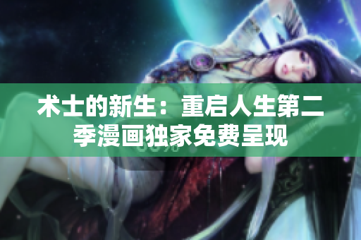 術(shù)士的新生：重啟人生第二季漫畫(huà)獨(dú)家免費(fèi)呈現(xiàn)