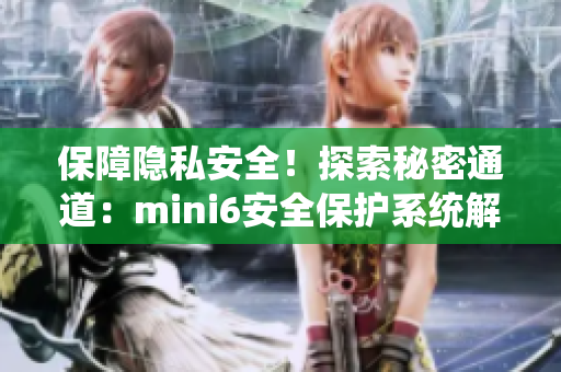 保障隱私安全！探索秘密通道：mini6安全保護(hù)系統(tǒng)解析