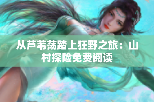 從蘆葦蕩踏上狂野之旅：山村探險(xiǎn)免費(fèi)閱讀