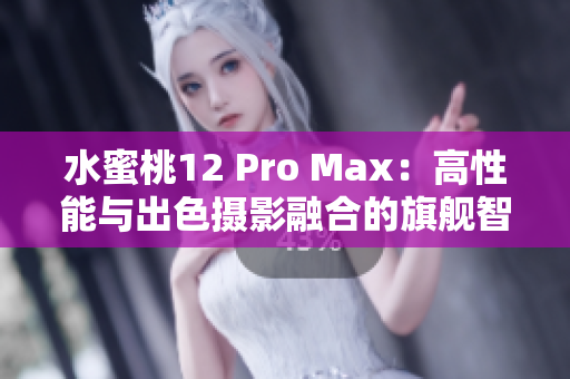 水蜜桃12 Pro Max：高性能與出色攝影融合的旗艦智能手機(jī)
