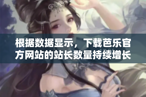 根據(jù)數(shù)據(jù)顯示，下載芭樂官方網(wǎng)站的站長數(shù)量持續(xù)增長