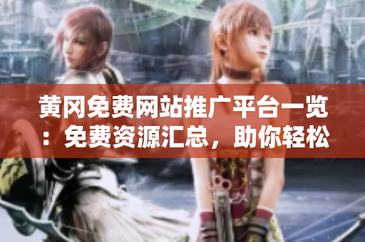 黃岡免費網(wǎng)站推廣平臺一覽：免費資源匯總，助你輕松提升網(wǎng)站曝光度