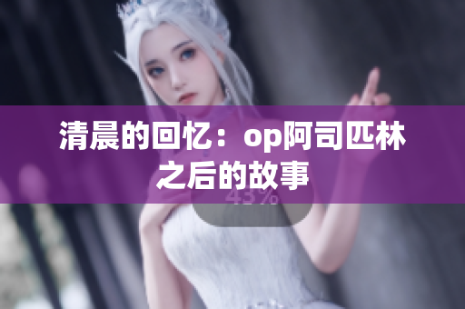 清晨的回憶：op阿司匹林之后的故事