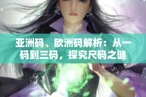 亞洲碼、歐洲碼解析：從一碼到三碼，探究尺碼之謎