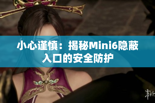 小心謹慎：揭秘Mini6隱蔽入口的安全防護