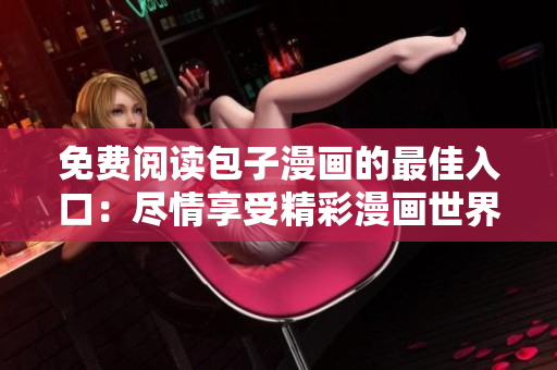 免費閱讀包子漫畫的最佳入口：盡情享受精彩漫畫世界！