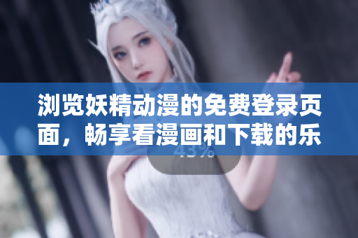 瀏覽妖精動(dòng)漫的免費(fèi)登錄頁面，暢享看漫畫和下載的樂趣